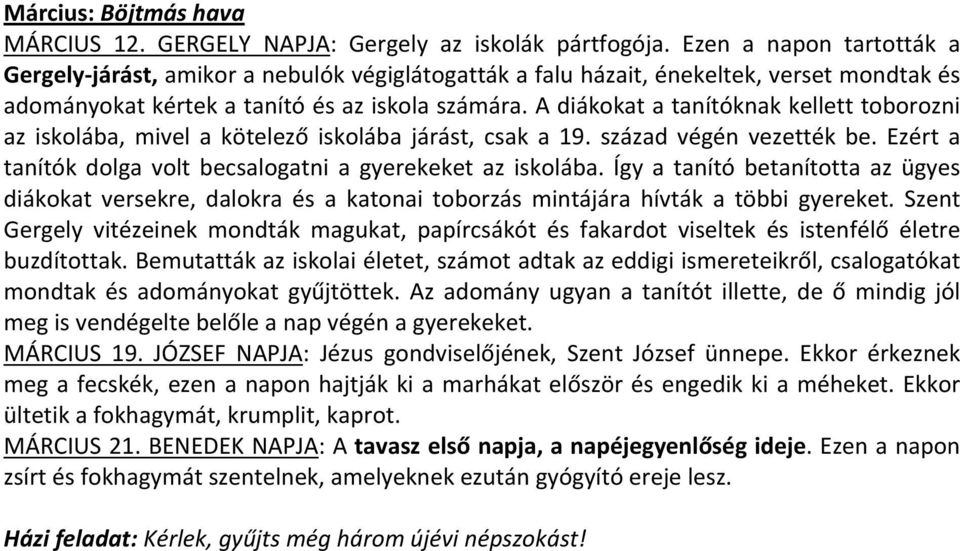 A diákokat a tanítóknak kellett toborozni az iskolába, mivel a kötelező iskolába járást, csak a 19. század végén vezették be. Ezért a tanítók dolga volt becsalogatni a gyerekeket az iskolába.