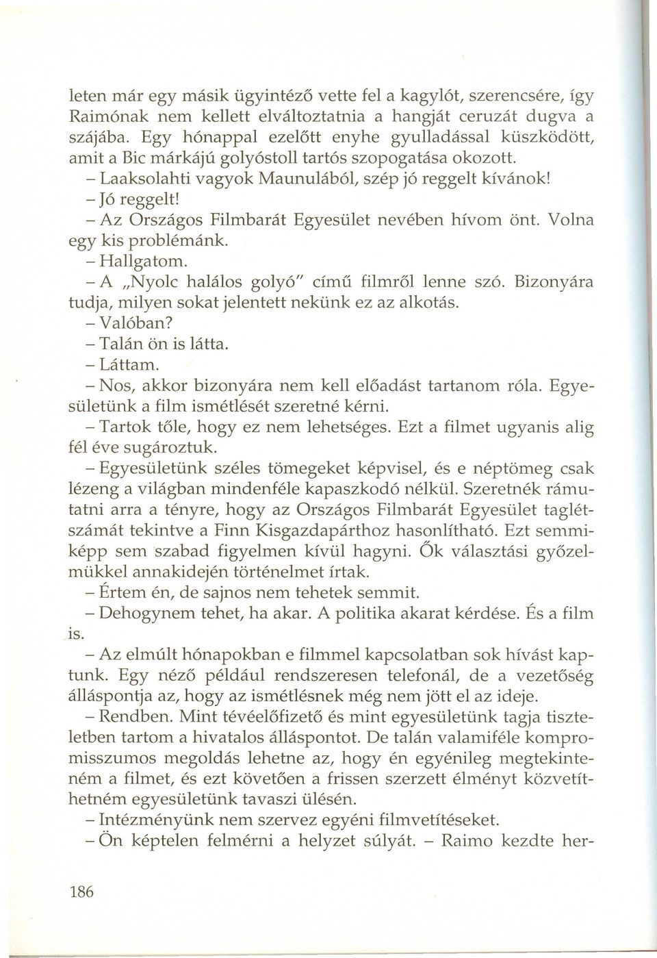 - Az Országos Filmbarát Egyesület nevében hívom önt. Volna egy kis problémánk. - Hallgatom. - A "Nyolc halálos golyó" című filmről lenne szó.