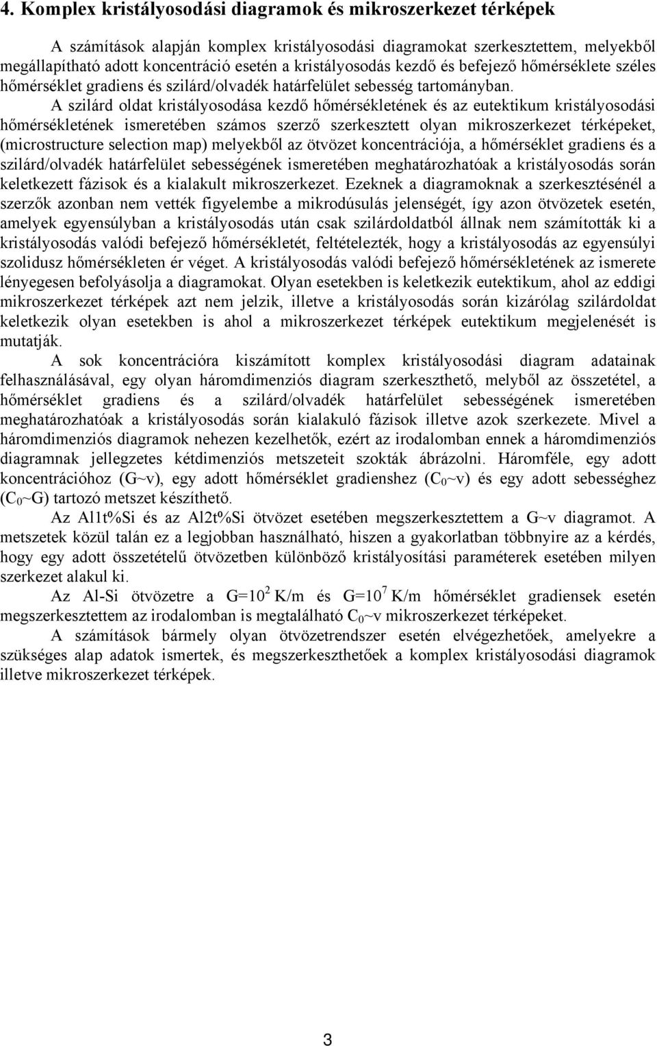 A szilárd oldat kristályosodása kezdő hőmérsékletének és az eutektikum kristályosodási hőmérsékletének ismeretében számos szerző szerkesztett olyan mikroszerkezet térképeket, (microstructure