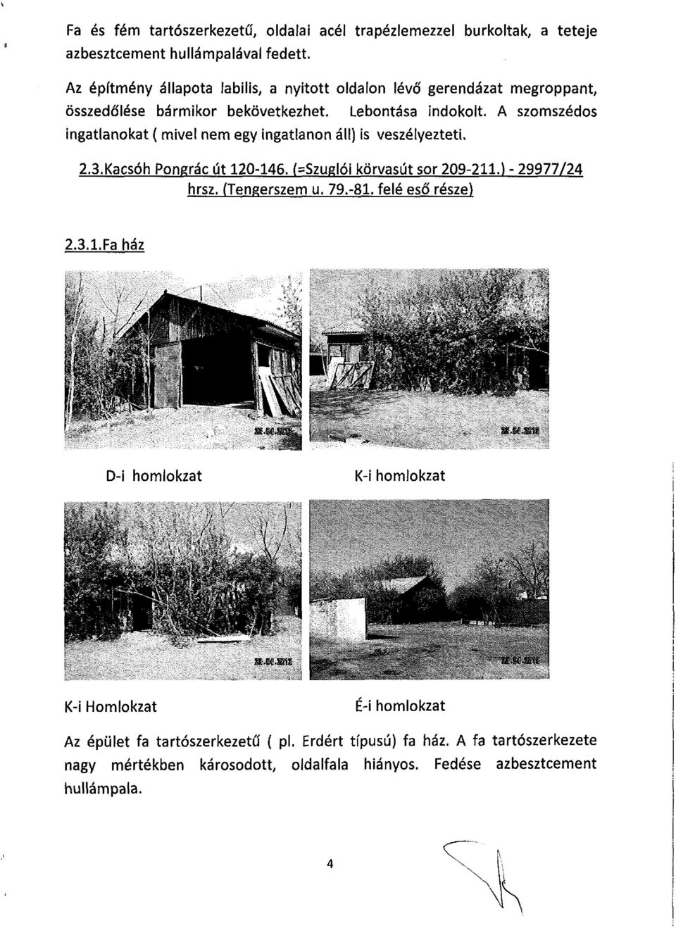 Lebontása indokolt. A szomszédos 2,3.Kacsóh Pongrác út 120-146. (=Szuglói körvasút sor 209-211.) - 29977/24 hrsz. (Tengerszem u. 79.-81. felé eső része) 2.3.1.Fa ház X.