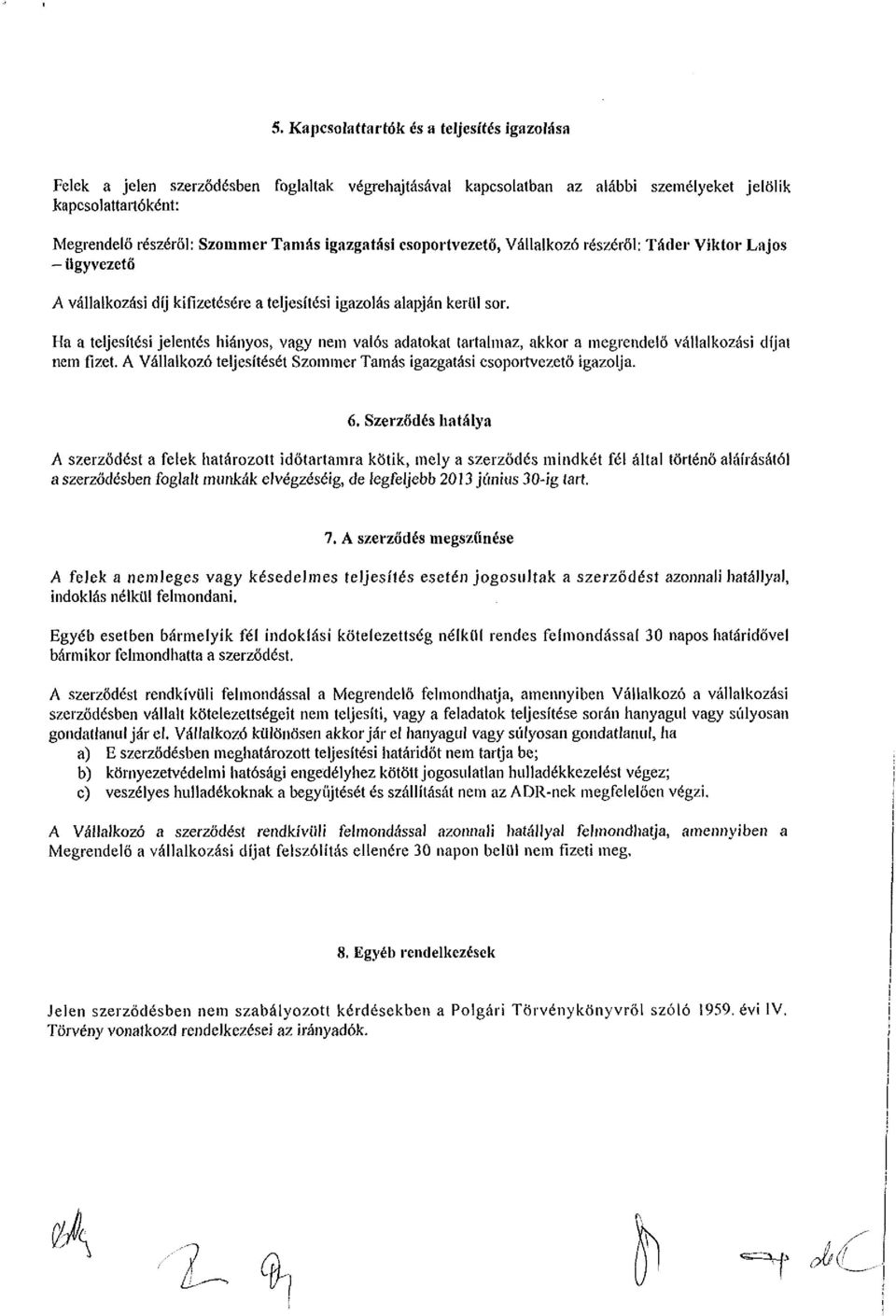 Ha a teljesítési jelentés hiányos, vagy nem valós adatokat tartalmaz, akkor a megrendelő vállalkozási díjat nem fizet. A Vállalkozó teljesítését Szommer Tamás igazgatási csoportvezető igazolja. 6.