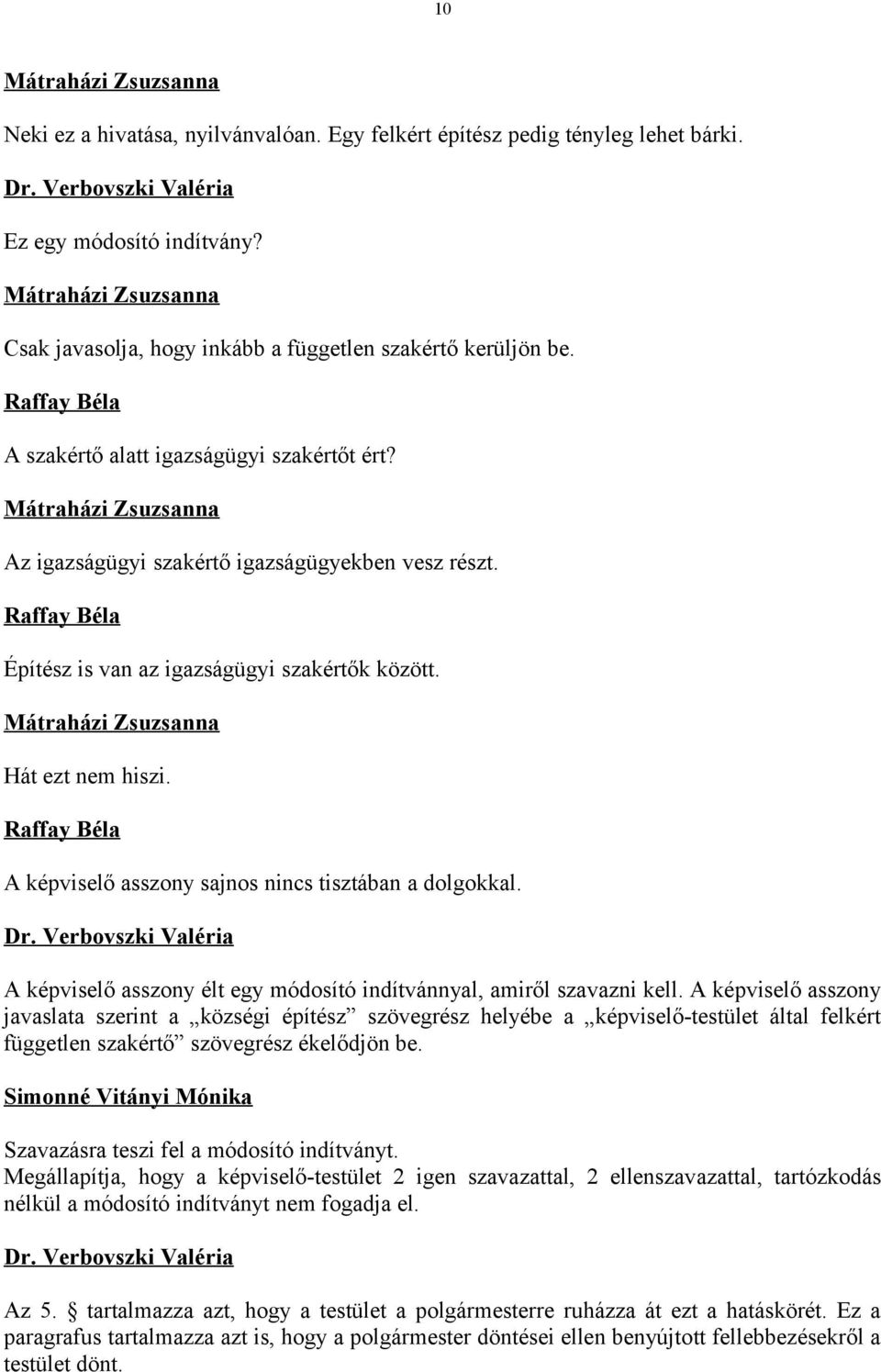 Raffay Béla A képviselő asszony sajnos nincs tisztában a dolgokkal. A képviselő asszony élt egy módosító indítvánnyal, amiről szavazni kell.