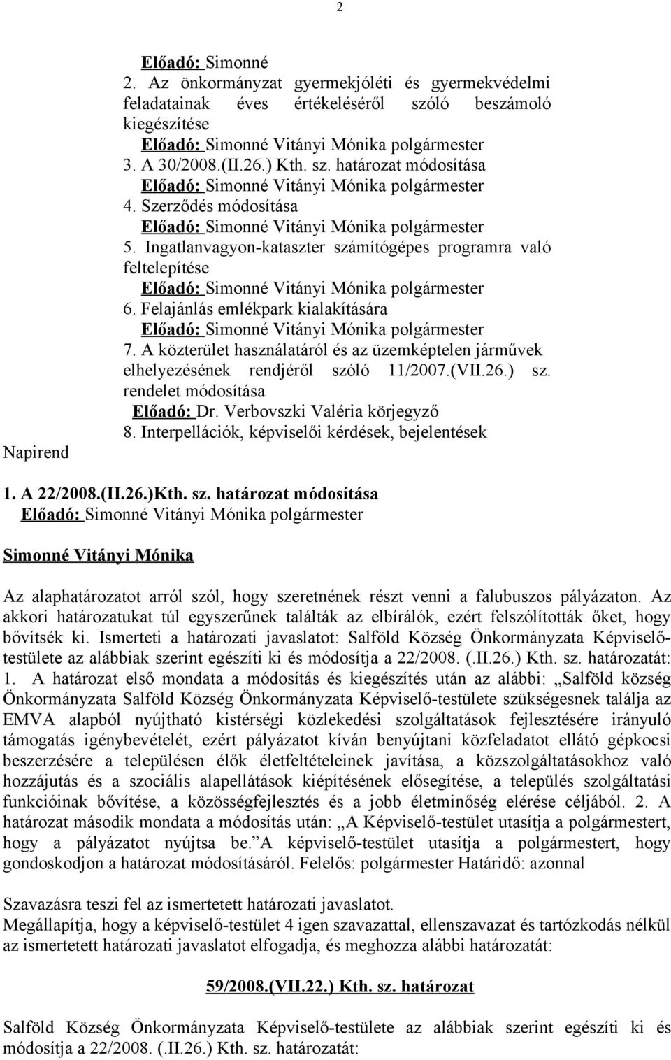 A közterület használatáról és az üzemképtelen járművek elhelyezésének rendjéről szóló 11/2007.(VII.26.) sz. rendelet módosítása Előadó: körjegyző 8.