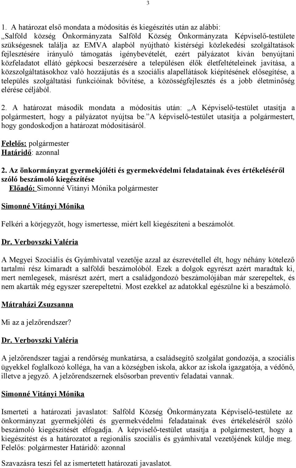 javítása, a közszolgáltatásokhoz való hozzájutás és a szociális alapellátások kiépítésének elősegítése, a település szolgáltatási funkcióinak bővítése, a közösségfejlesztés és a jobb életminőség