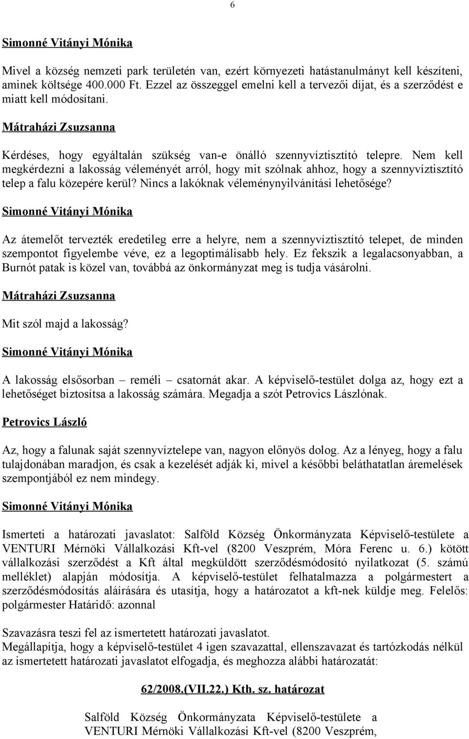 Nem kell megkérdezni a lakosság véleményét arról, hogy mit szólnak ahhoz, hogy a szennyvíztisztító telep a falu közepére kerül? Nincs a lakóknak véleménynyilvánítási lehetősége?