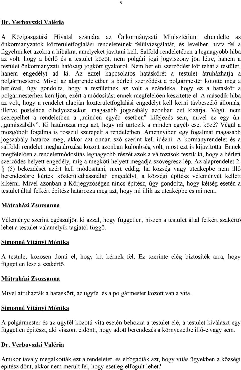 Salföld rendeletében a legnagyobb hiba az volt, hogy a bérlő és a testület között nem polgári jogi jogviszony jön létre, hanem a testület önkormányzati hatósági jogkört gyakorol.