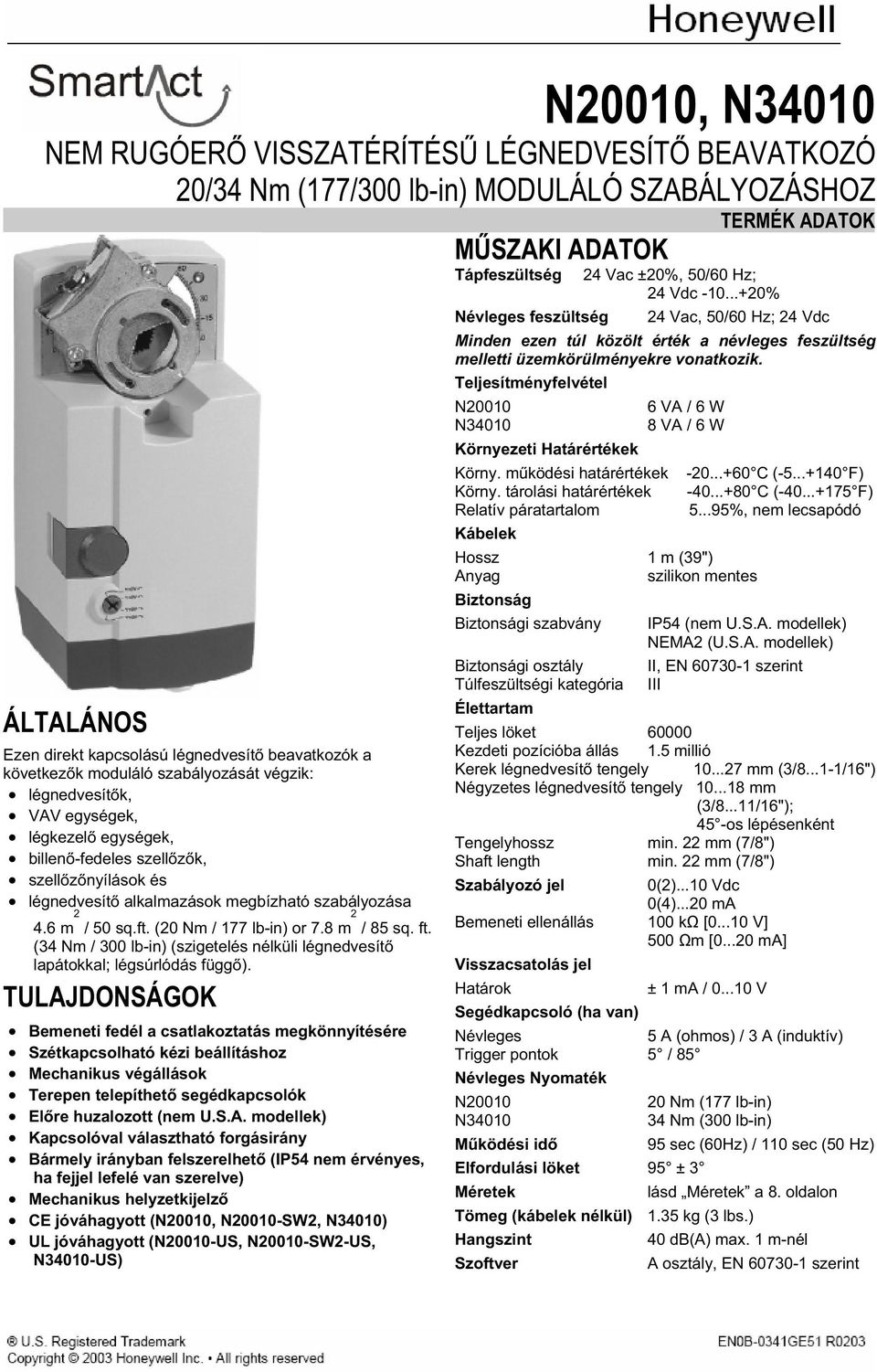 (20 Nm / 177 lb-in) or 7.8 m 2 / 85 sq. ft. (34 Nm / 300 lb-in) (szigetelés nélküli légnedvesít lapátokkal; légsúrlódás függ ).