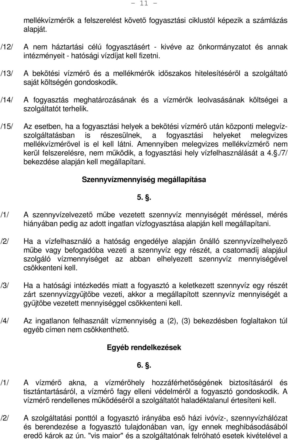 /13/ A bekötési vízmérő és a mellékmérők időszakos hitelesítéséről a szolgáltató saját költségén gondoskodik.