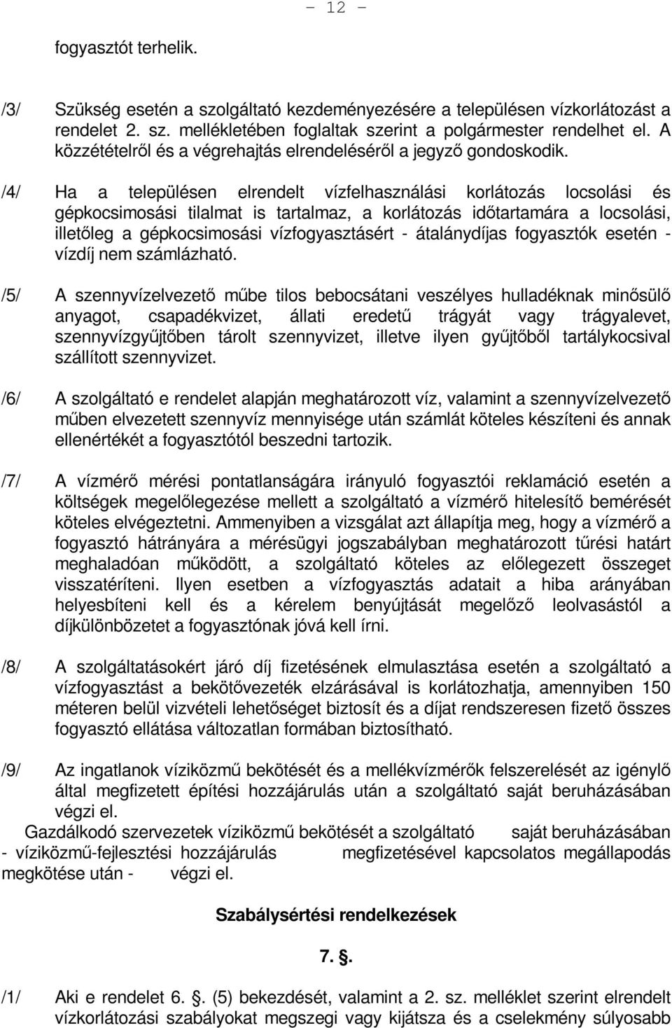 /4/ Ha a településen elrendelt vízfelhasználási korlátozás locsolási és gépkocsimosási tilalmat is tartalmaz, a korlátozás időtartamára a locsolási, illetőleg a gépkocsimosási vízfogyasztásért -