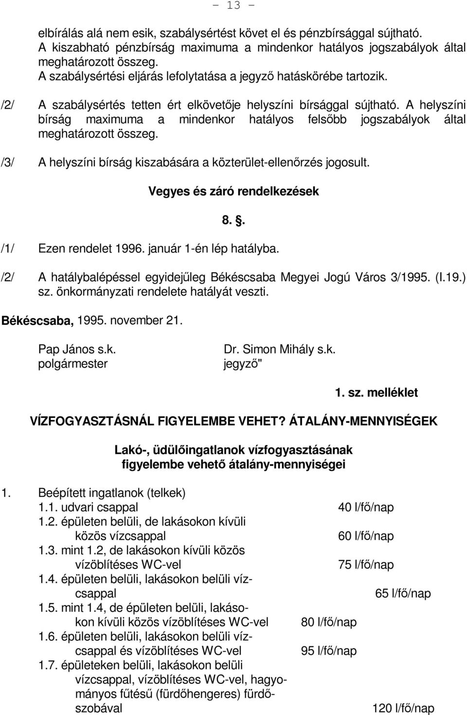 A helyszíni bírság maximuma a mindenkor hatályos felsőbb jogszabályok által meghatározott összeg. /3/ A helyszíni bírság kiszabására a közterület-ellenőrzés jogosult. Vegyes és záró rendelkezések 8.