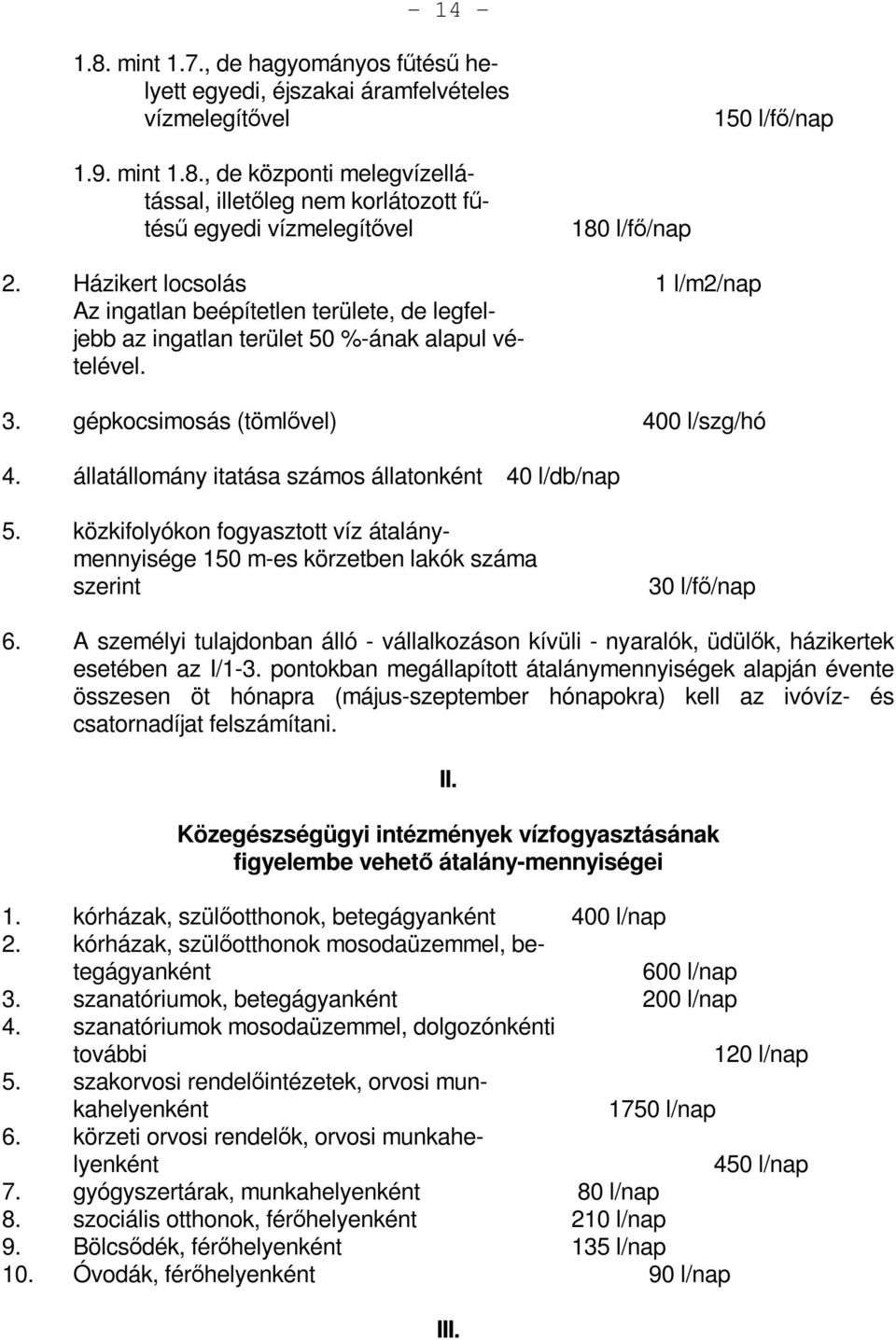 állatállomány itatása számos állatonként 40 l/db/nap 5. közkifolyókon fogyasztott víz átalánymennyisége 150 m-es körzetben lakók száma szerint 30 l/fő/nap 6.