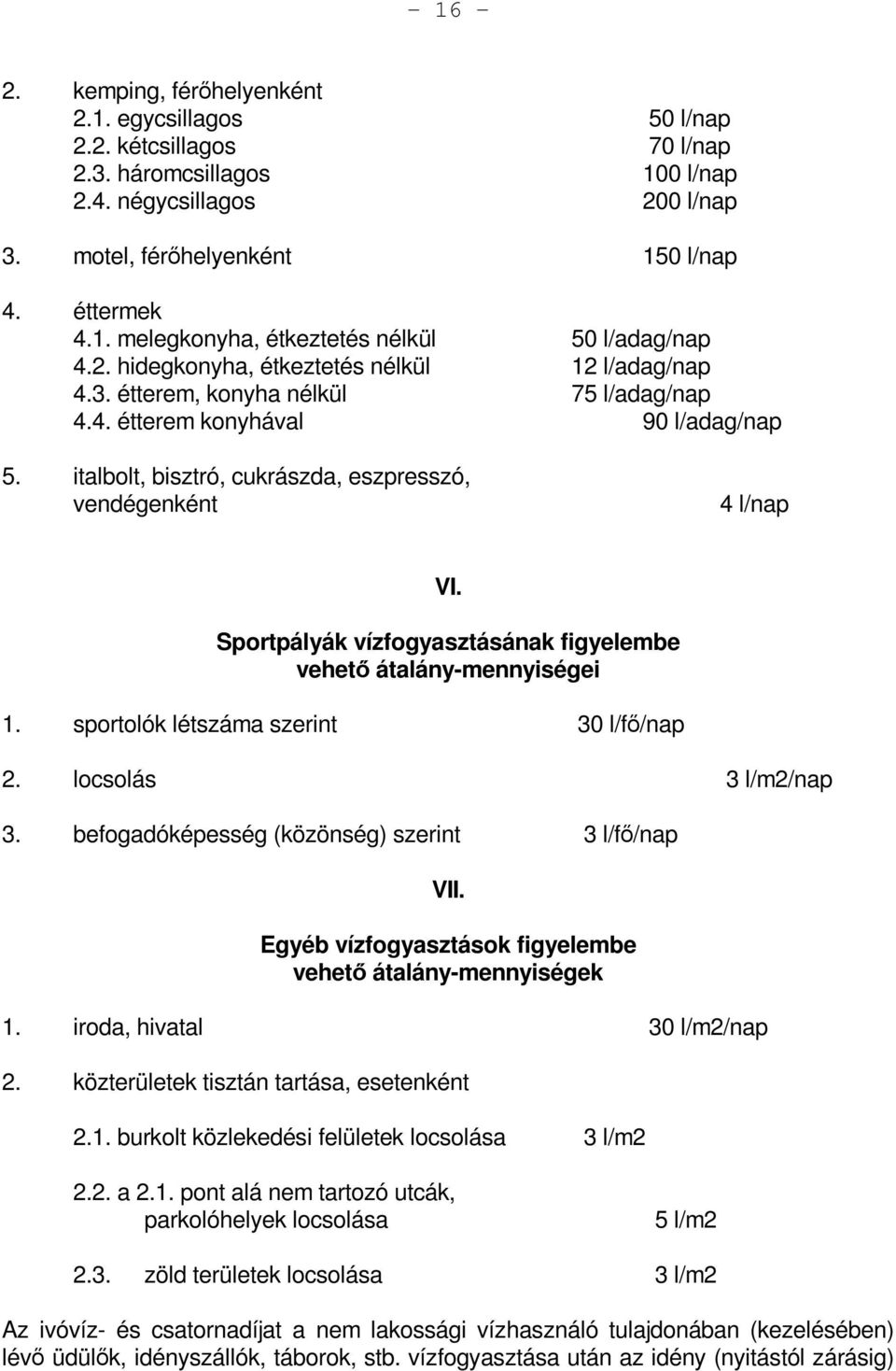 Sportpályák vízfogyasztásának figyelembe vehető átalány-mennyiségei 1. sportolók létszáma szerint 30 l/fő/nap 2. locsolás 3 l/m2/nap 3. befogadóképesség (közönség) szerint 3 l/fő/nap VII.