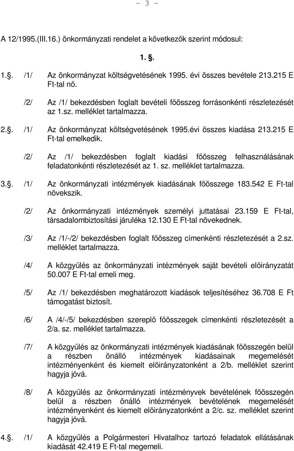 215 E Ft-tal emelkedik. /2/ Az /1/ bekezdésben foglalt kiadási főösszeg felhasználásának feladatonkénti részletezését az 1. sz. melléklet tartalmazza. 3.