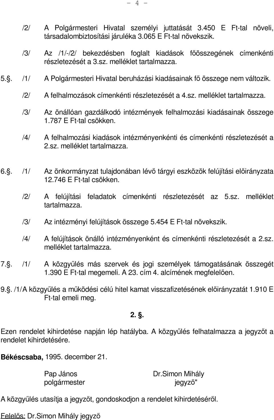 /2/ A felhalmozások címenkénti részletezését a 4.sz. melléklet tartalmazza. /3/ Az önállóan gazdálkodó intézmények felhalmozási kiadásainak összege 1.787 E Ft-tal csökken.