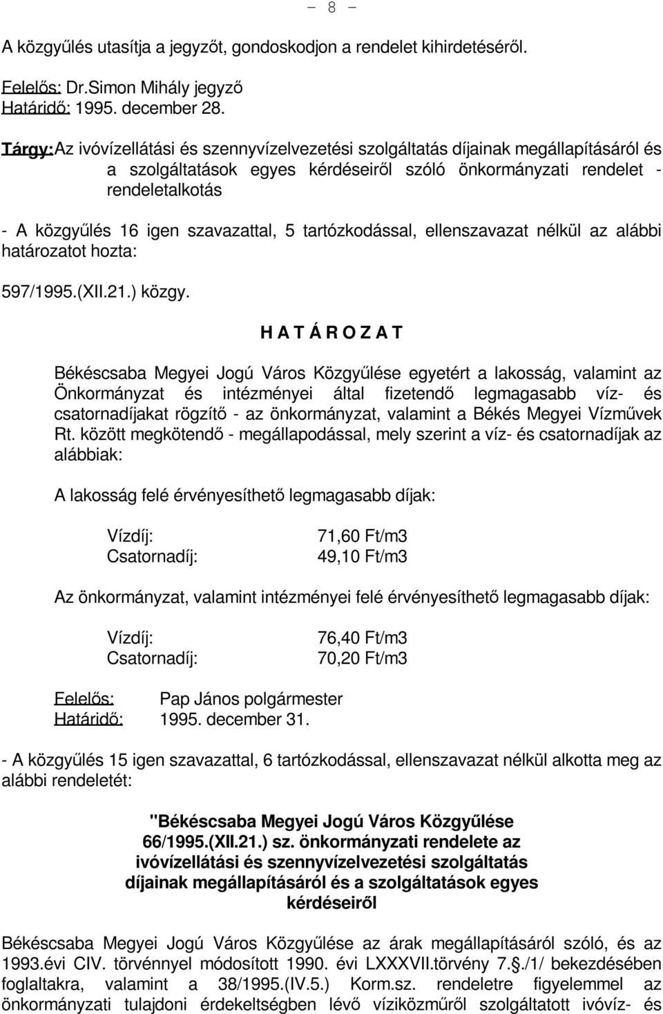 szavazattal, 5 tartózkodással, ellenszavazat nélkül az alábbi határozatot hozta: 597/1995.(XII.21.) közgy.