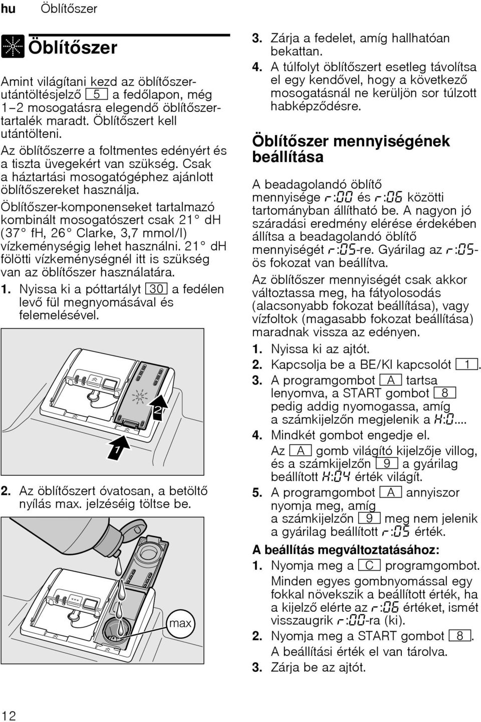 Öblítszer-komponenseket tartalmazó kombinált mosogatószert csak 21 dh (37 fh, 26 Clarke, 3,7 mmol/l) vízkeménységig lehet használni.