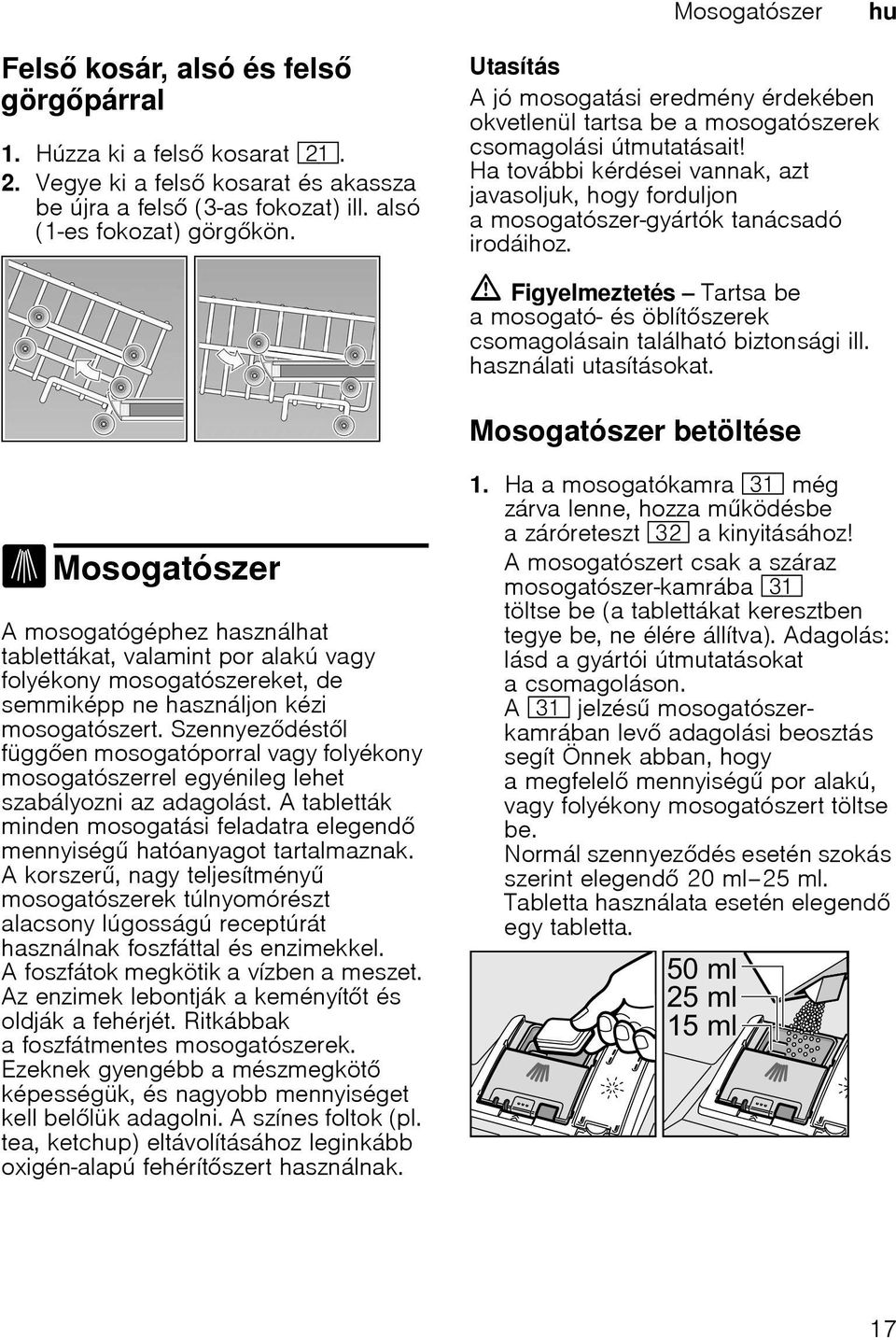 Ha további kérdései vannak, azt javasoljuk, hogy forduljon a mosogatószer-gyártók tanácsadó irodáihoz. m Figyelmeztetés Tartsa be a mosogató- és öblítszerek csomagolásain található biztonsági ill.