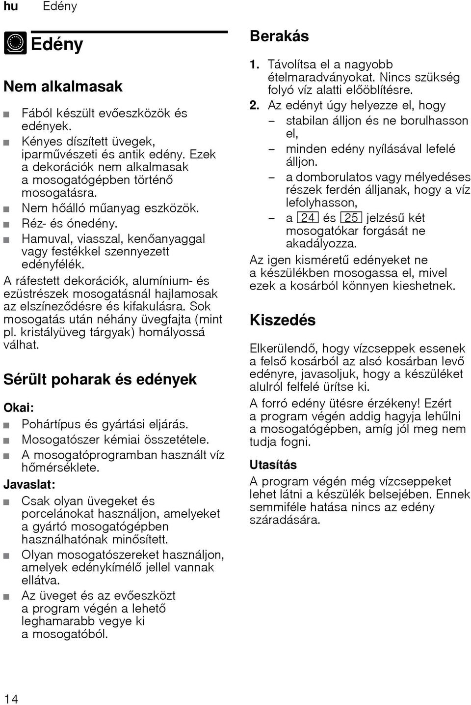 A ráfestett dekorációk, alumínium- és ezüstrészek mosogatásnál hajlamosak az elszínezdésre és kifakulásra. Sok mosogatás után néhány üvegfajta (mint pl. kristályüveg tárgyak) homályossá válhat.