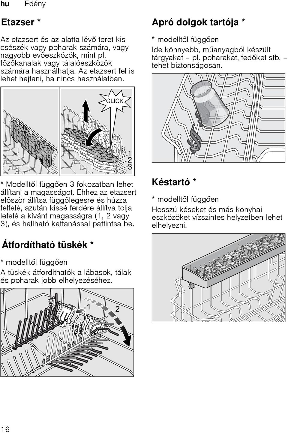 dolgok tartója * Modelltl függen 3 fokozatban lehet állítani a magasságot.