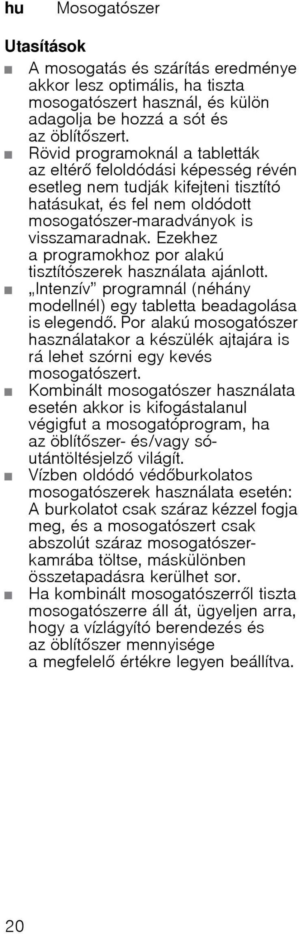 Ezekhez a programokhoz por alakú tisztítószerek használata ajánlott. Intenzív programnál (néhány modellnél) egy tabletta beadagolása is elegend.