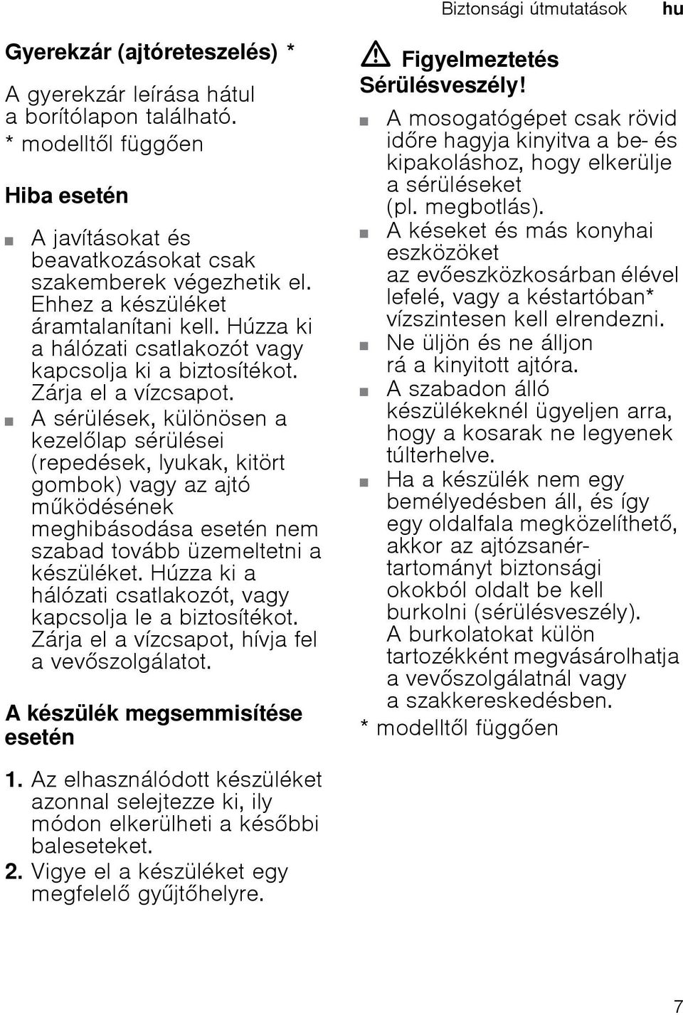 Zárja el a vízcsapot. A sérülések, különösen a kezellap sérülései (repedések, lyukak, kitört gombok) vagy az ajtó mködésének meghibásodása esetén nem szabad tovább üzemeltetni a készüléket.