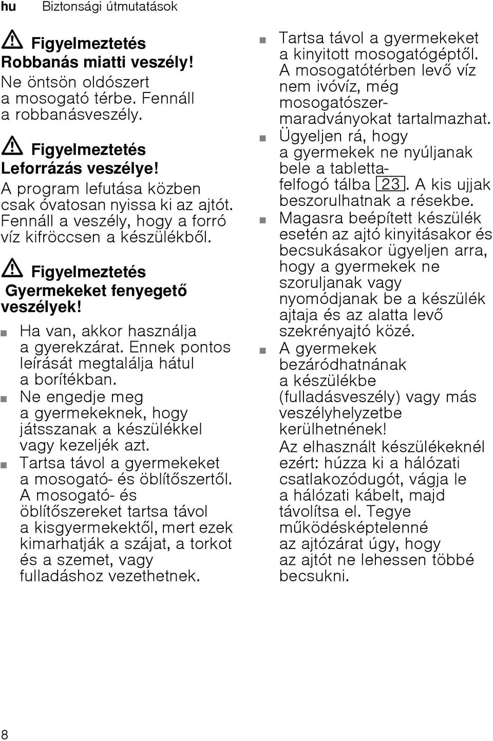 Ha van, akkor használja a gyerekzárat. Ennek pontos leírását megtalálja hátul a borítékban. Ne engedje meg a gyermekeknek, hogy játsszanak a készülékkel vagy kezeljék azt.