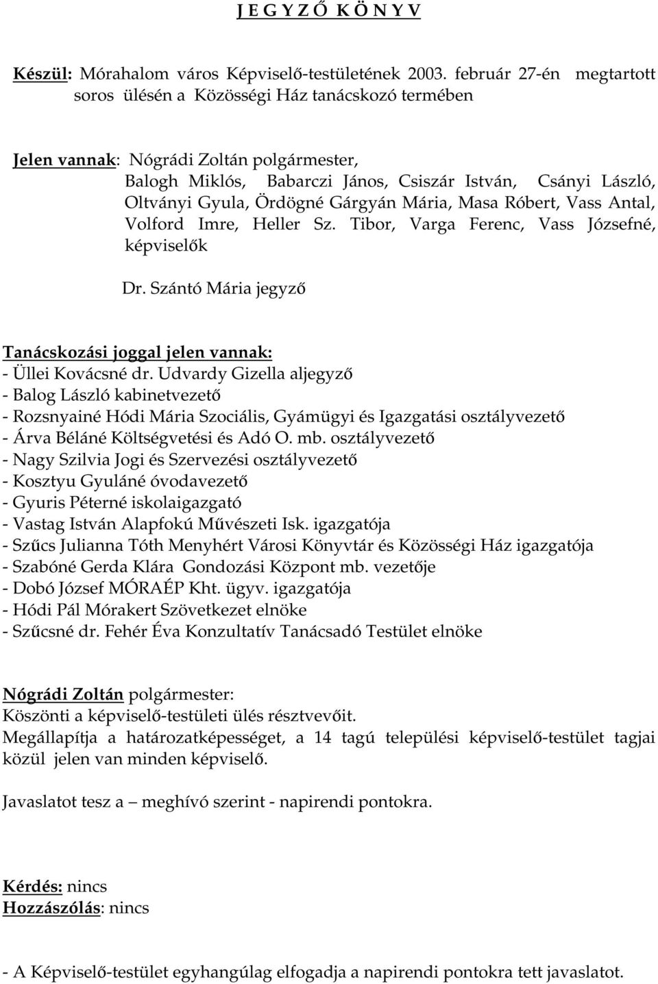 Ördögné Gárgyán Mária, Masa Róbert, Vass Antal, Volford Imre, Heller Sz. Tibor, Varga Ferenc, Vass Józsefné, képviselők Dr. Szántó Mária jegyző Tanácskozási joggal jelen vannak: - Üllei Kovácsné dr.