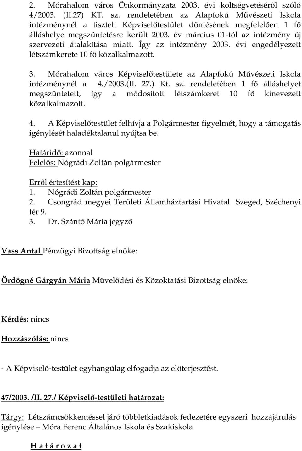 év március 01-tól az intézmény új szervezeti átalakítása miatt. Így az intézmény 2003. évi engedélyezett létszámkerete 10 fő közalkalmazott. 3.