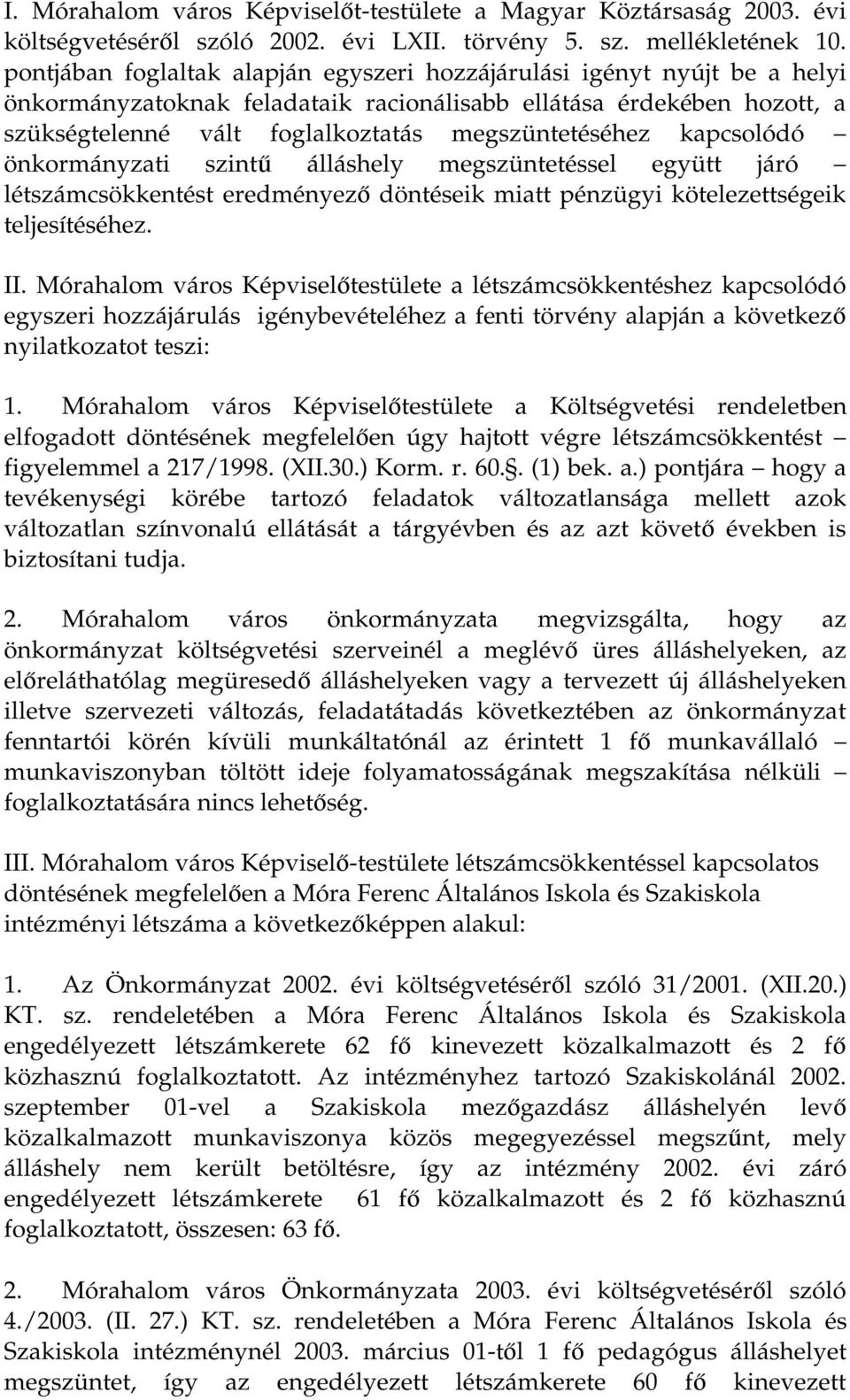 kapcsolódó önkormányzati szintű álláshely megszüntetéssel együtt járó létszámcsökkentést eredményező döntéseik miatt pénzügyi kötelezettségeik teljesítéséhez. II.