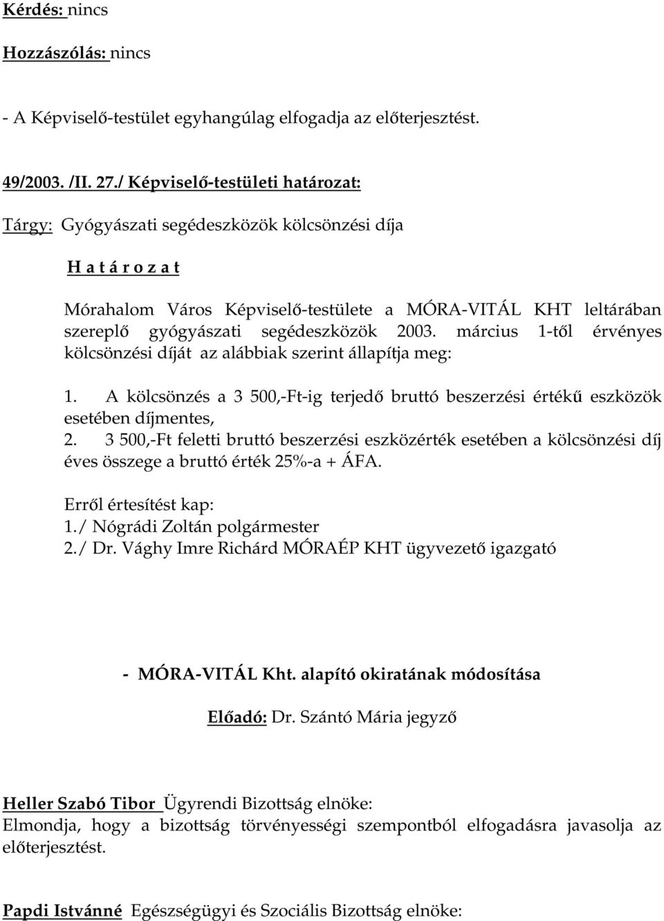 március 1-től érvényes kölcsönzési díját az alábbiak szerint állapítja meg: 1. A kölcsönzés a 3 500,-Ft-ig terjedő bruttó beszerzési értékű eszközök esetében díjmentes, 2.