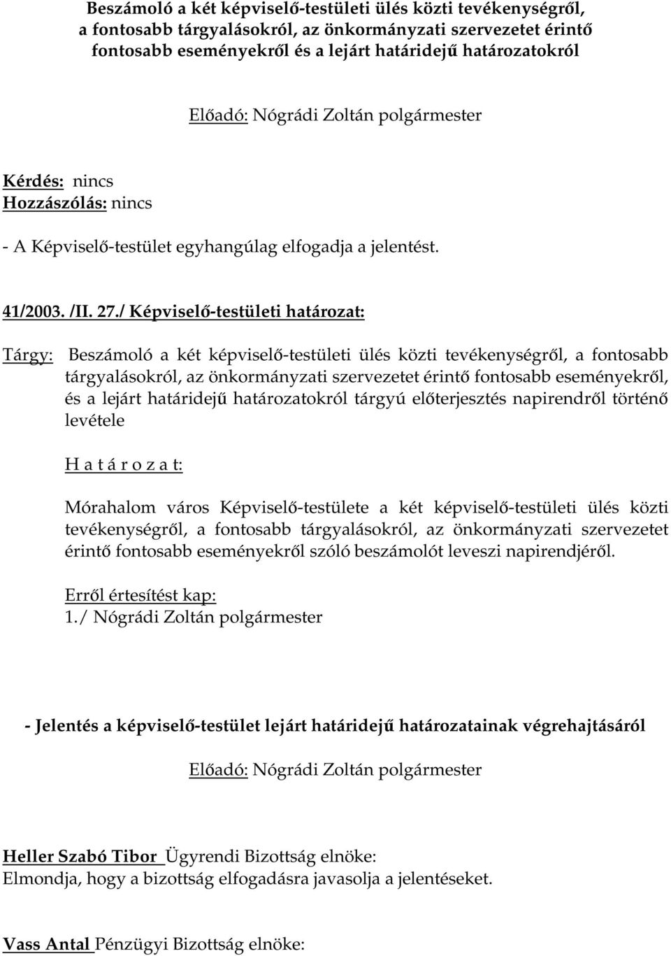 / Képviselő-testületi határozat: Tárgy: Beszámoló a két képviselő-testületi ülés közti tevékenységről, a fontosabb tárgyalásokról, az önkormányzati szervezetet érintő fontosabb eseményekről, és a