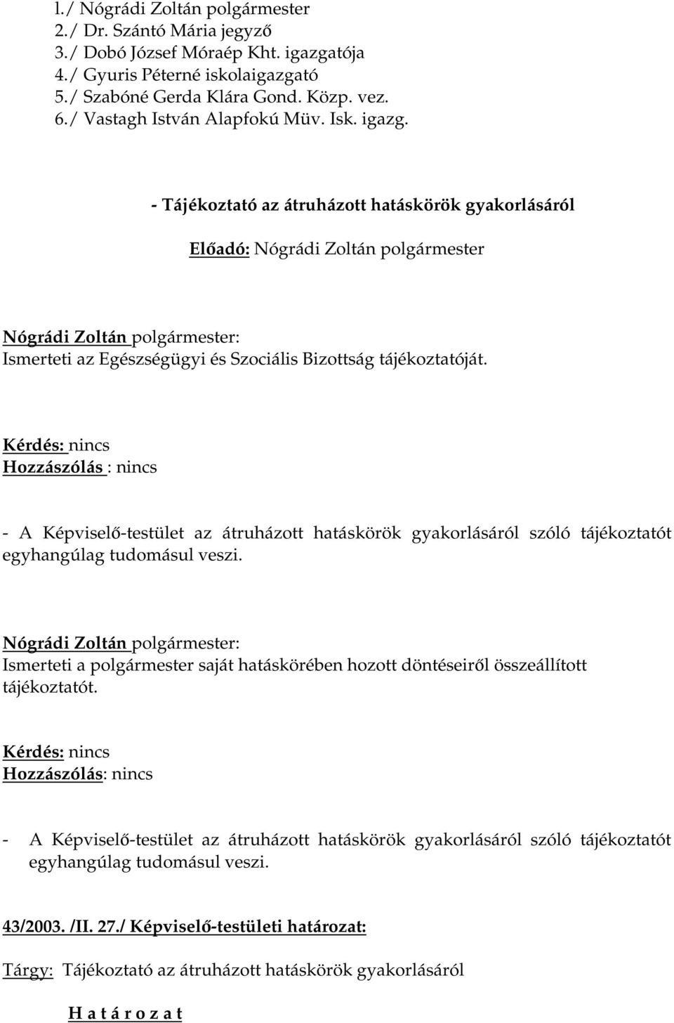 Hozzászólás : nincs - A Képviselő-testület az átruházott hatáskörök gyakorlásáról szóló tájékoztatót egyhangúlag tudomásul veszi.