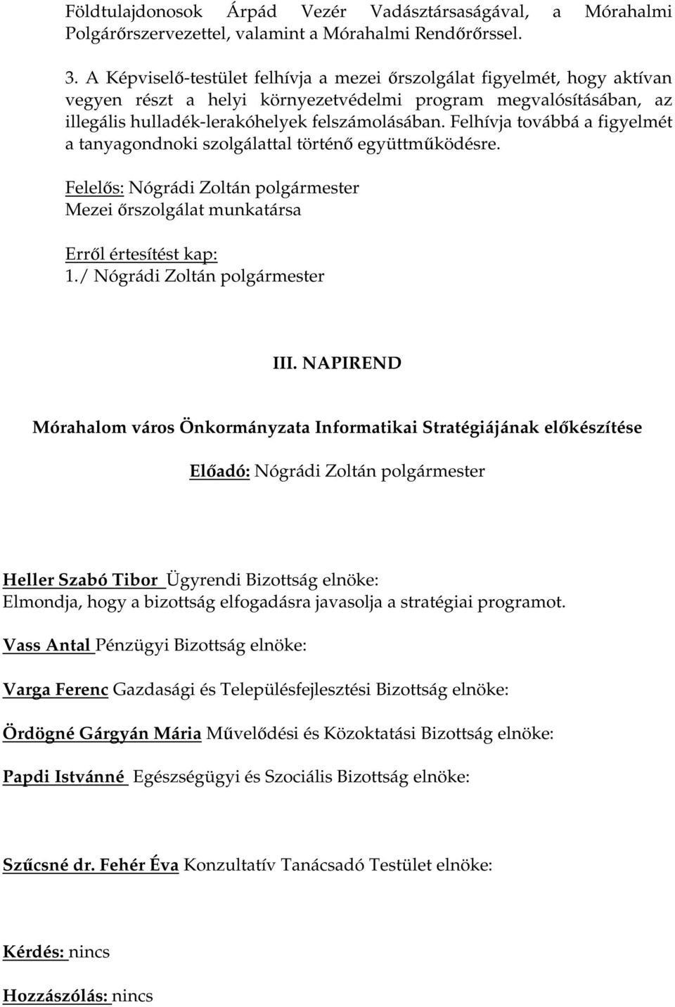 Felhívja továbbá a figyelmét a tanyagondnoki szolgálattal történő együttműködésre. Felelős: Nógrádi Zoltán polgármester Mezei őrszolgálat munkatársa 1./ Nógrádi Zoltán polgármester III.