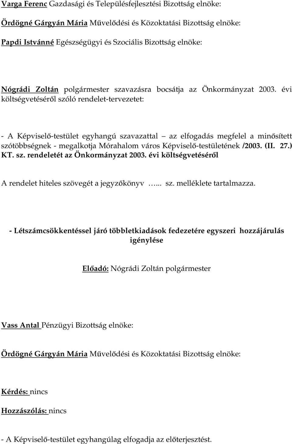 évi költségvetéséről szóló rendelet-tervezetet: - A Képviselő-testület egyhangú szavazattal az elfogadás megfelel a minősített szótöbbségnek - megalkotja Mórahalom város Képviselő-testületének /2003.