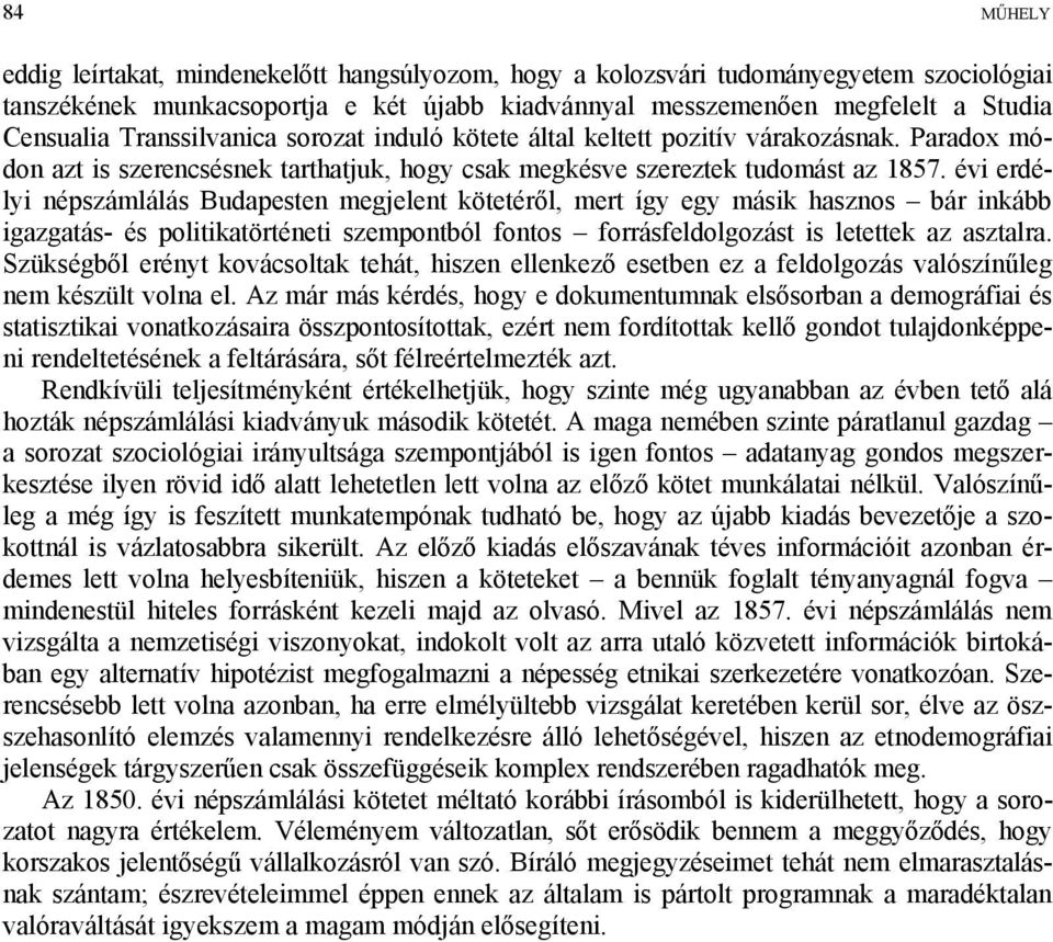 évi erdélyi népszámlálás Budapesten megjelent kötetéről, mert így egy másik hasznos bár inkább igazgatás- és politikatörténeti szempontból fontos forrásfeldolgozást is letettek az asztalra.