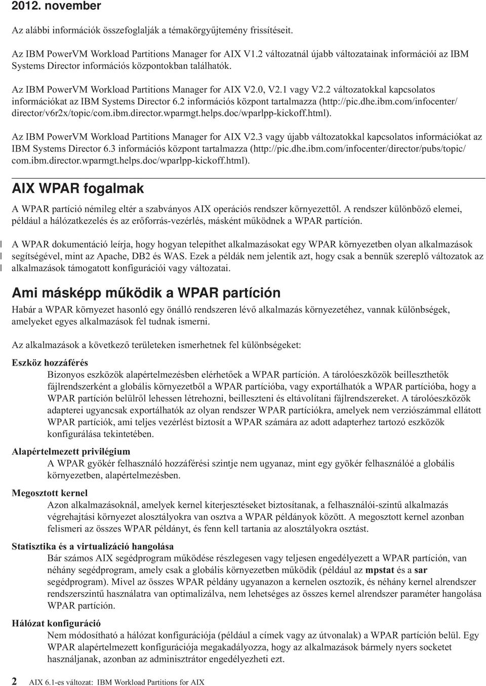 2 változatokkal kapcsolatos információkat az IBM Systems Director 6.2 információs központ tartalmazza (http://pic.dhe.ibm.com/infocenter/ director/v6r2x/topic/com.ibm.director.wparmgt.helps.