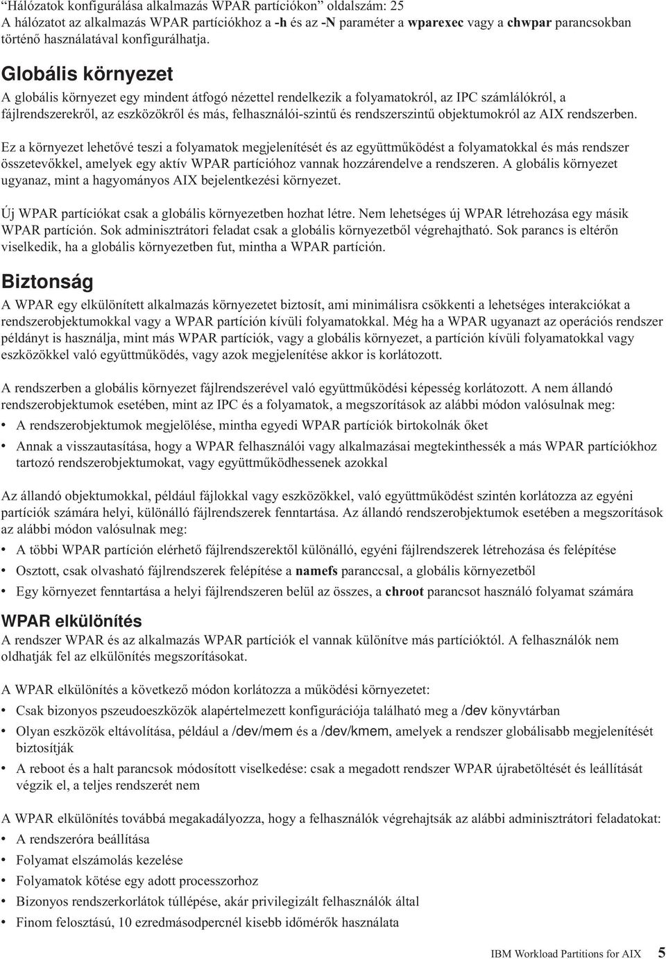 Globális környezet A globális környezet egy mindent átfogó nézettel rendelkezik a folyamatokról, az IPC számlálókról, a fájlrendszerekről, az eszközökről és más, felhasználói-szintű és rendszerszintű