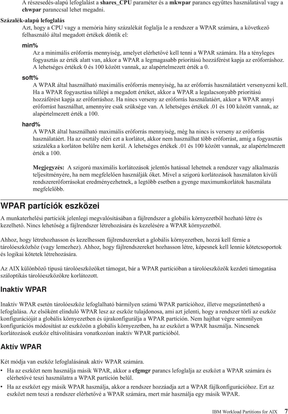 mennyiség, amelyet elérhetővé kell tenni a WPAR számára. Ha a tényleges fogyasztás az érték alatt van, akkor a WPAR a legmagasabb prioritású hozzáférést kapja az erőforráshoz.