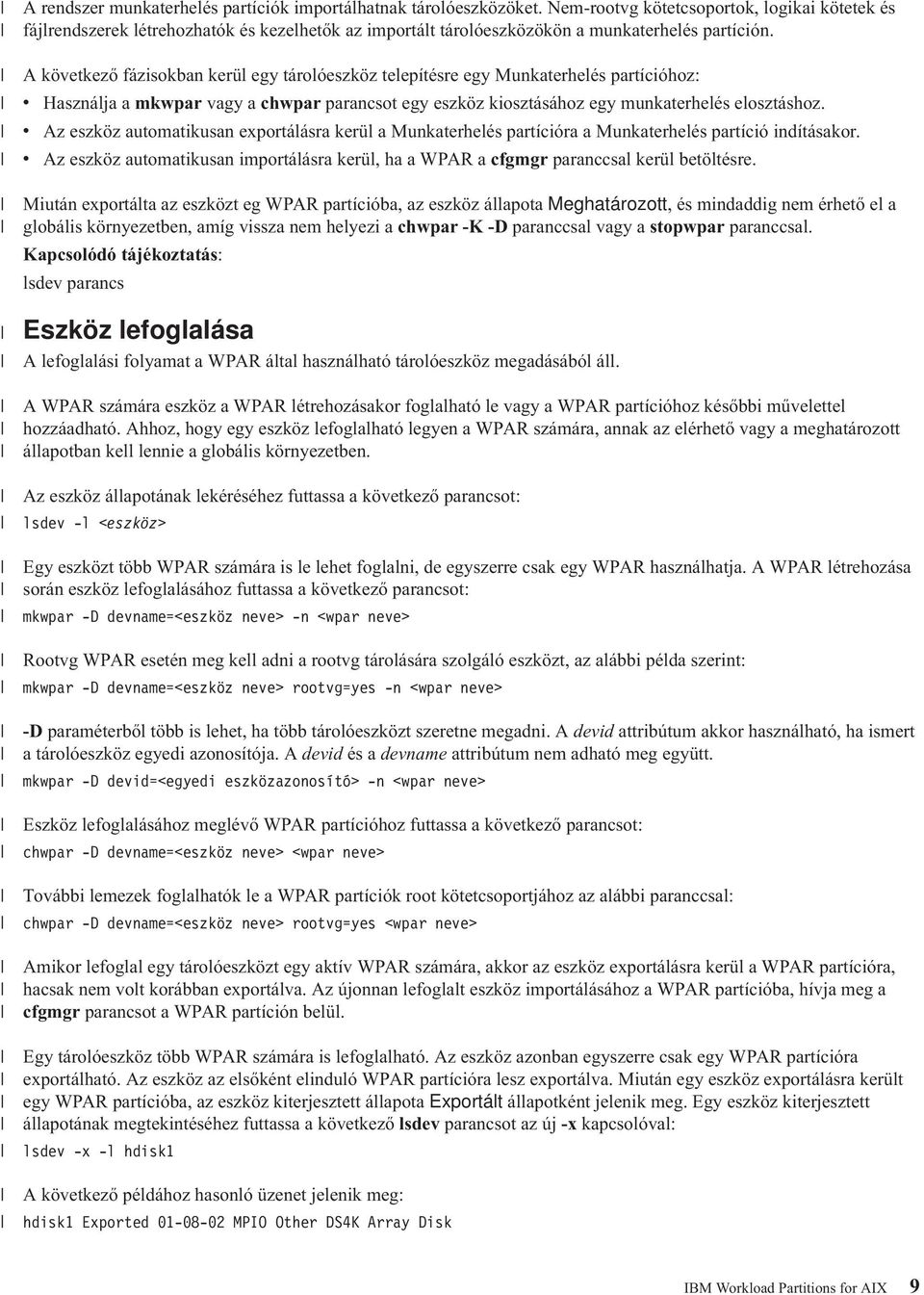 A következő fázisokban kerül egy tárolóeszköz telepítésre egy Munkaterhelés partícióhoz: v Használja a mkwpar vagy a chwpar parancsot egy eszköz kiosztásához egy munkaterhelés elosztáshoz.