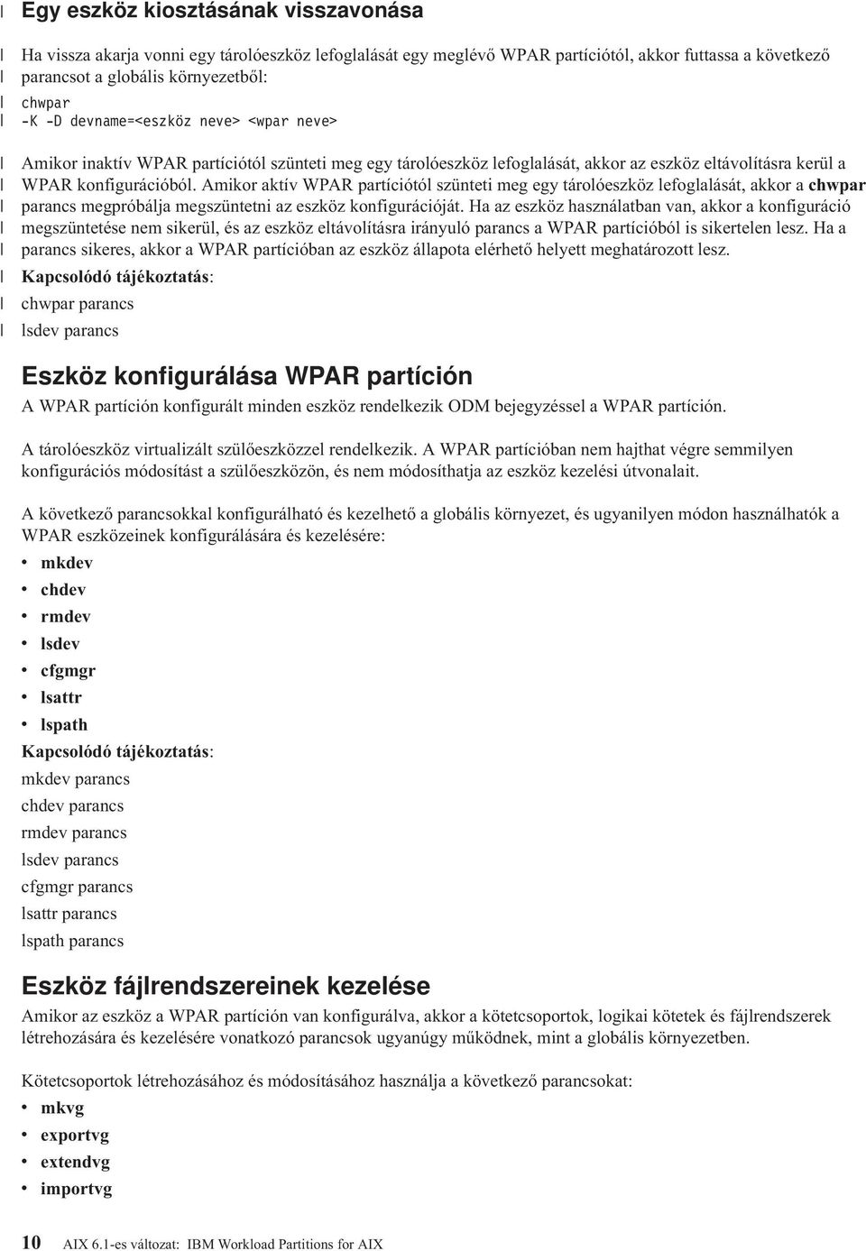 Amikor aktív WPAR partíciótól szünteti meg egy tárolóeszköz lefoglalását, akkor a chwpar parancs megpróbálja megszüntetni az eszköz konfigurációját.