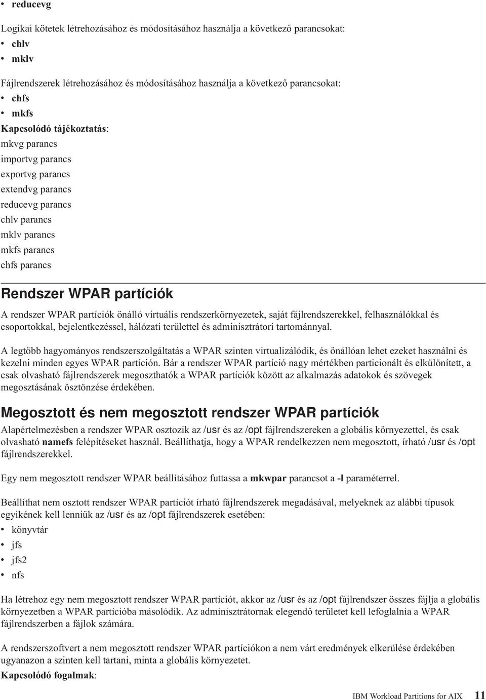 WPAR partíciók önálló virtuális rendszerkörnyezetek, saját fájlrendszerekkel, felhasználókkal és csoportokkal, bejelentkezéssel, hálózati területtel és adminisztrátori tartománnyal.