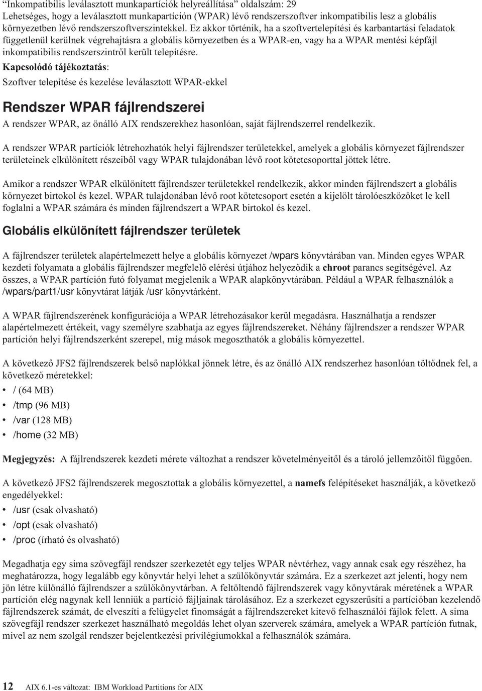 Ez akkor történik, ha a szoftvertelepítési és karbantartási feladatok függetlenül kerülnek végrehajtásra a globális környezetben és a WPAR-en, vagy ha a WPAR mentési képfájl inkompatibilis