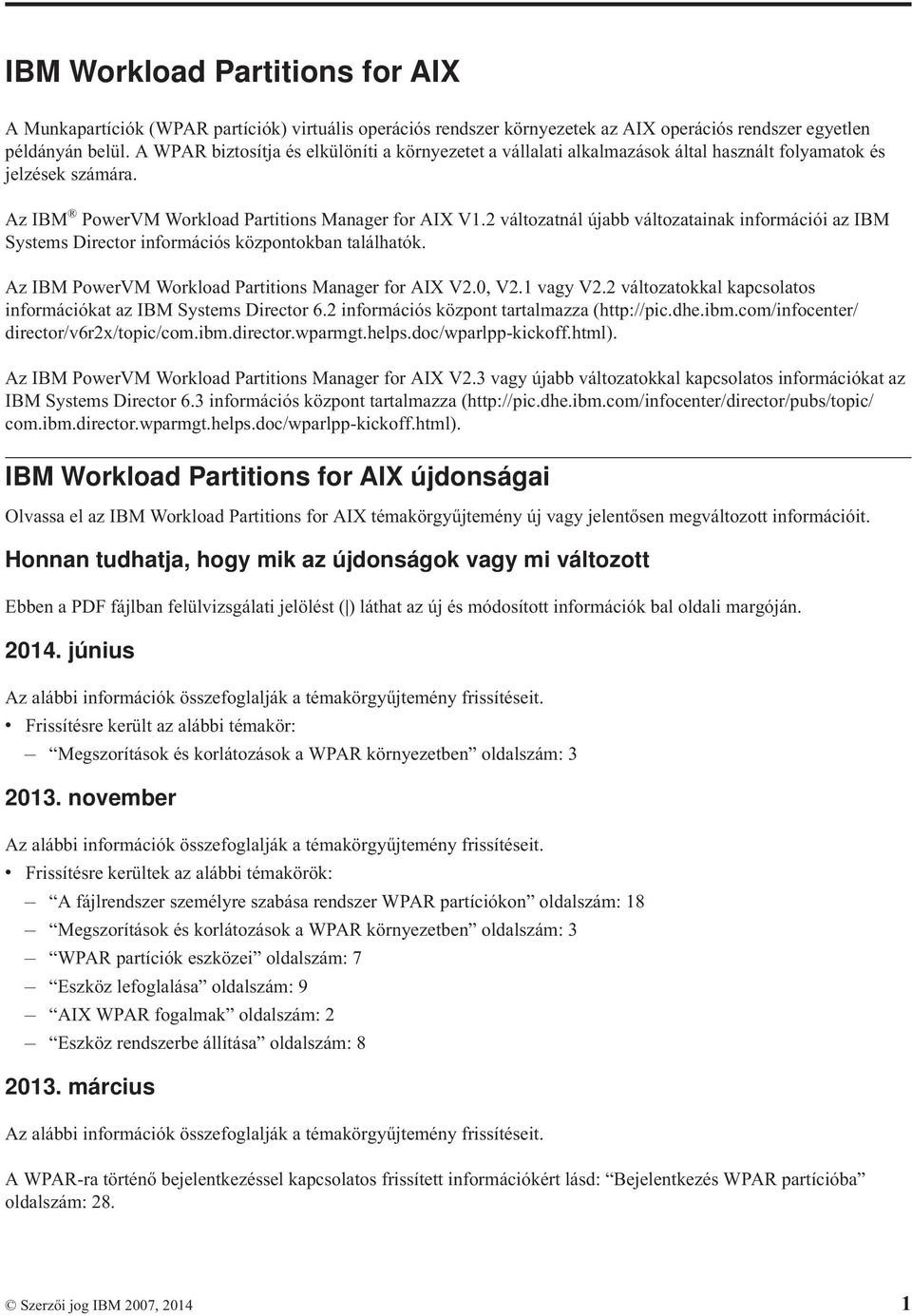 2 változatnál újabb változatainak információi az IBM Systems Director információs központokban találhatók. Az IBM PowerVM Workload Partitions Manager for AIX V2.0, V2.1 vagy V2.