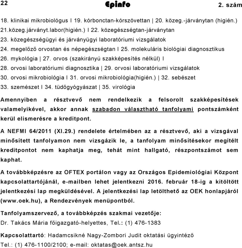 orvos (szakirányú szakképesítés nélkül) I 28. orvosi laboratóriumi diagnosztika 29. orvosi laboratóriumi vizsgálatok 30. orvosi mikrobiológia I 31. orvosi mikrobiológia(higién.) 32. sebészet 33.