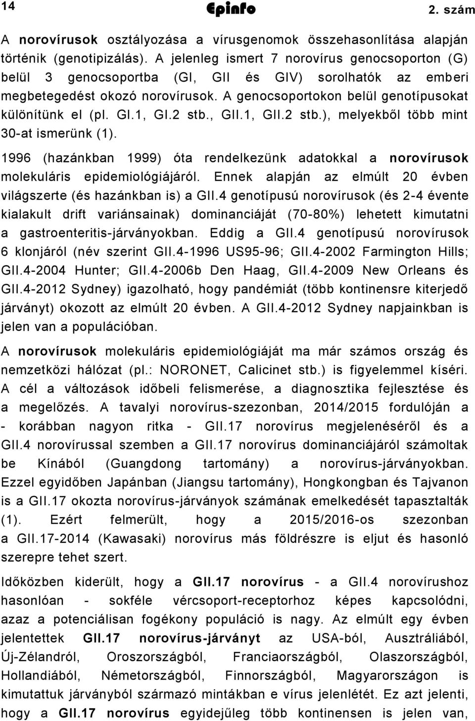 GI.1, GI.2 stb., GII.1, GII.2 stb.), melyekből több mint 30-at ismerünk (1). 1996 (hazánkban 1999) óta rendelkezünk adatokkal a norovírusok molekuláris epidemiológiájáról.