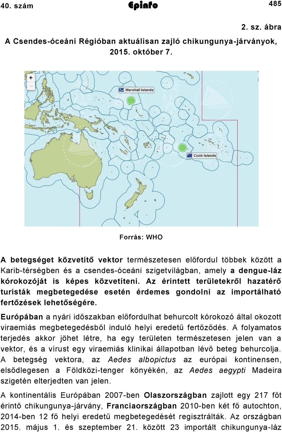 Az érintett területekről hazatérő turisták megbetegedése esetén érdemes gondolni az importálható fertőzések lehetőségére.