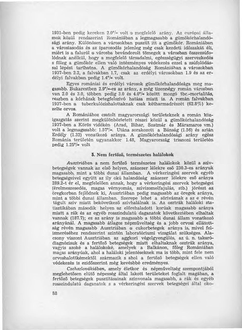 társadalmi, egészségügyi szervezkedés s főleg. a gümőkór ellen való intézményes védekezés ezzel a zsúfolódással lépést tarthatna. A gümőkórhalandóság Romániában a városokban 1937-ben 2.