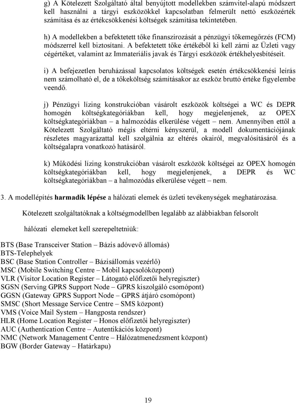 A befektetett tőke értékéből ki kell zárni az Üzleti vagy cégértéket, valamint az Immateriális javak és Tárgyi eszközök értékhelyesbítéseit.