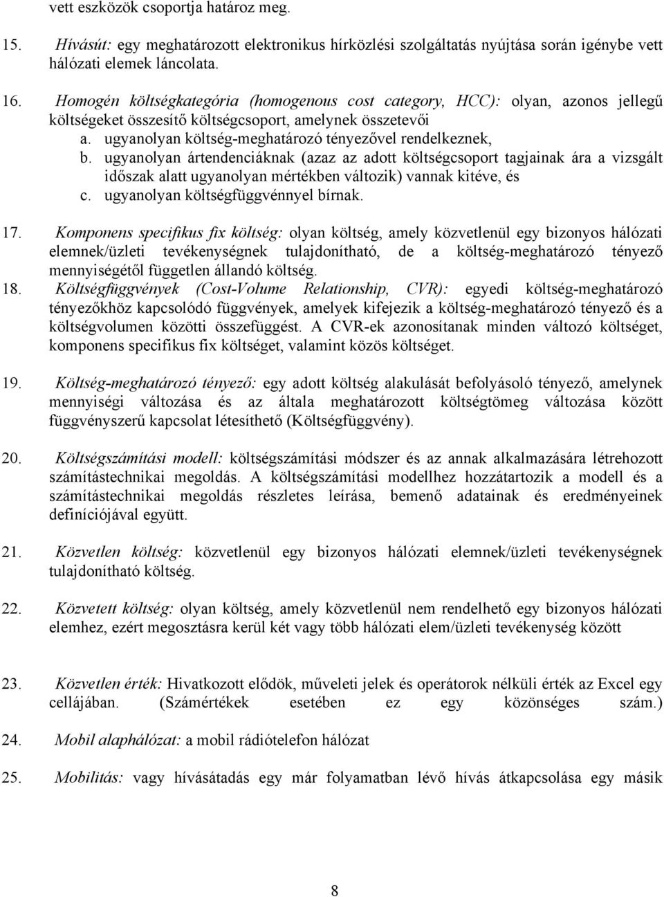 ugyanolyan ártendenciáknak (azaz az adott költségcsoport tagjainak ára a vizsgált időszak alatt ugyanolyan mértékben változik) vannak kitéve, és c. ugyanolyan költségfüggvénnyel bírnak. 17.