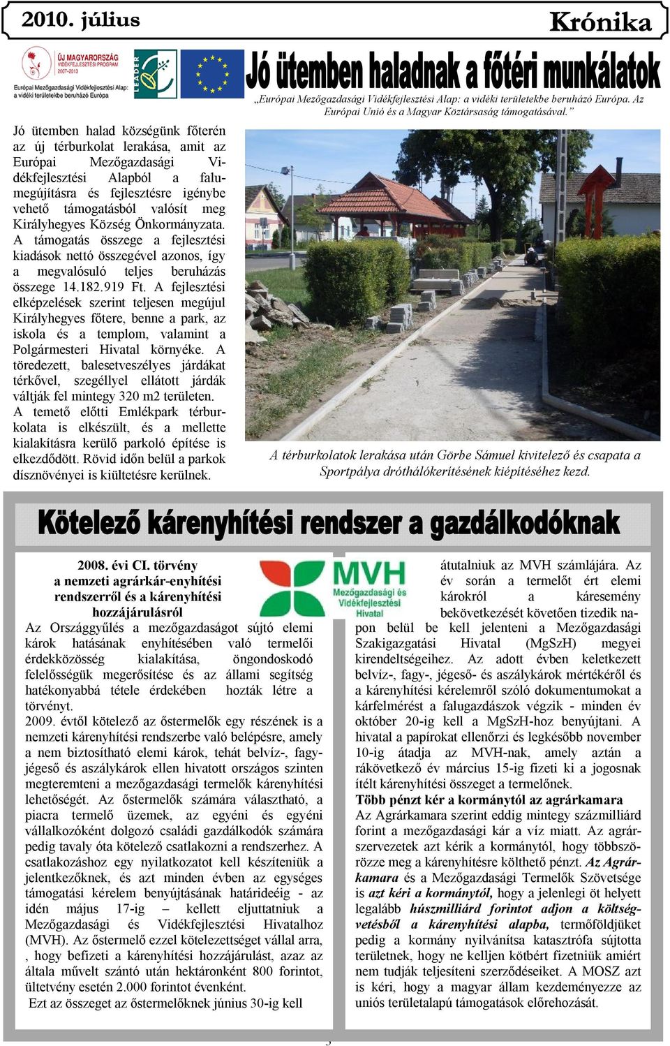 A fejlesztési elképzelések szerint teljesen megújul Királyhegyes főtere, benne a park, az iskola és a templom, valamint a Polgármesteri Hivatal környéke.
